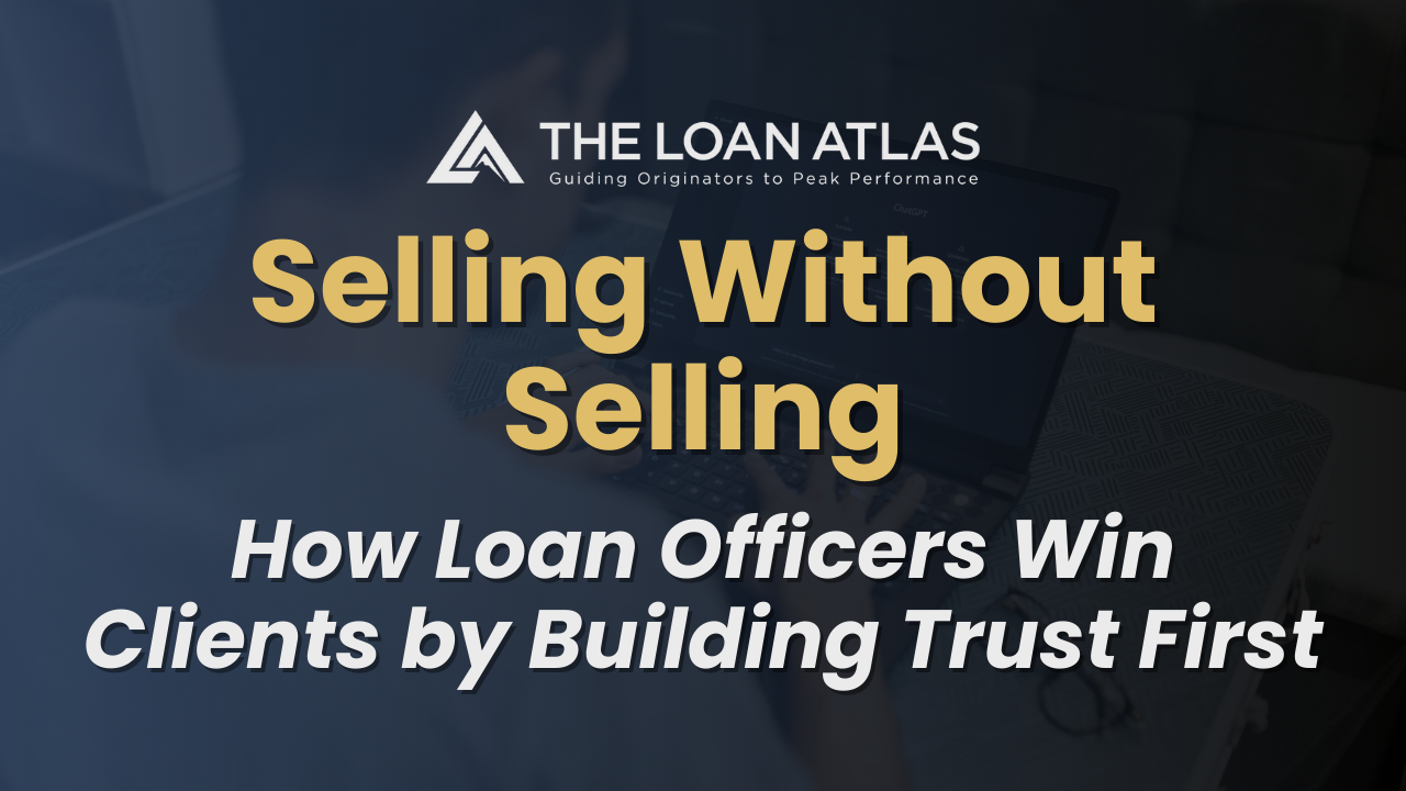 Selling Without Selling: How Loan Officers Win Clients by Building Trust First