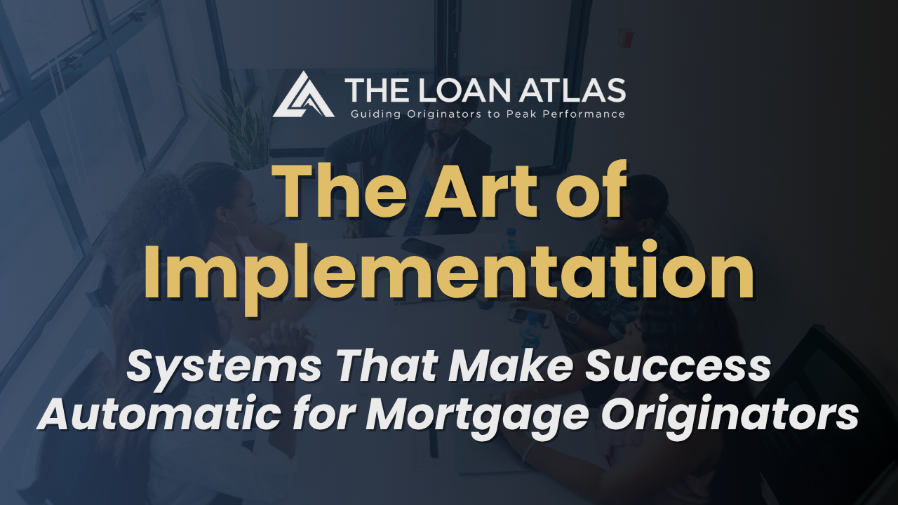The Art of Implementation: Systems That Make Success Automatic for Mortgage Originators
